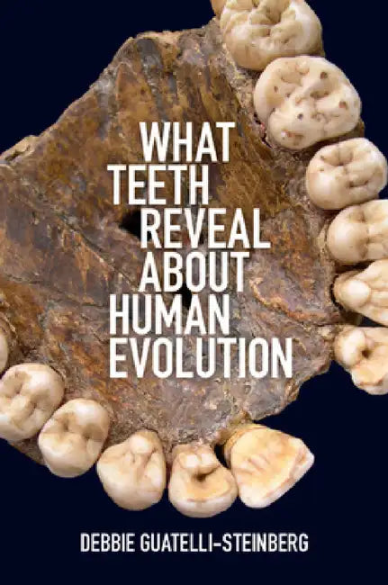 What Teeth Reveal about Human Evolution by Debbie Guatelli-Steinberg