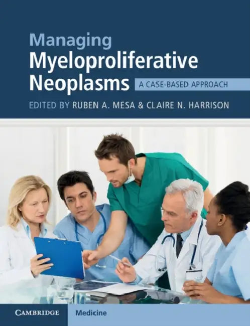 Managing Myeloproliferative Neoplasms: A Case-Based Approach by Ruben A. Mesa, Claire N. Harrison