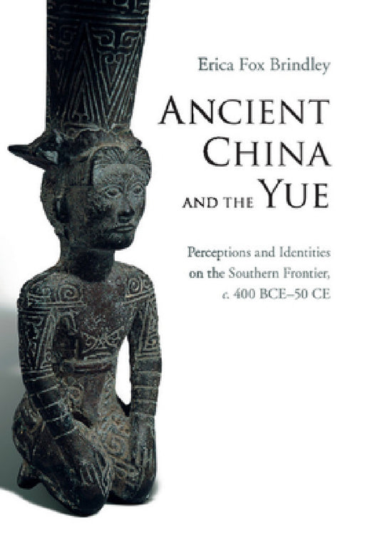 Ancient China and the Yue by Erica Brindley