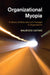 Organizational Myopia: Problems of Rationality and Foresight in Organizations by Maurizio Catino