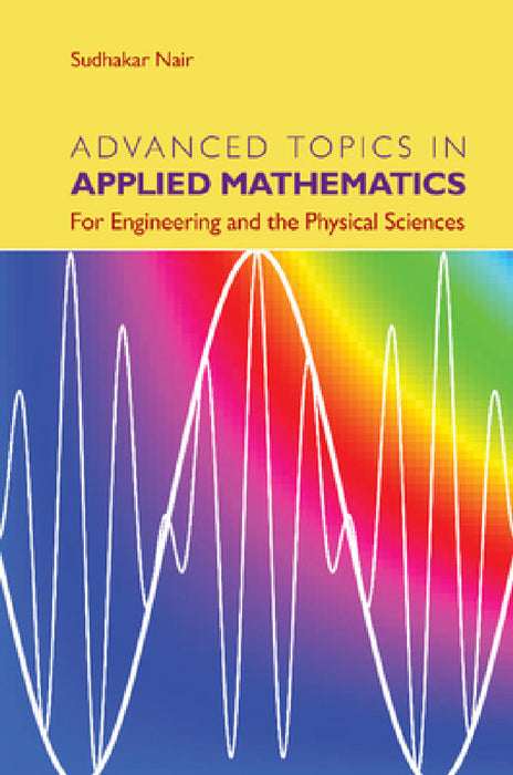 Advanced Topics in Applied Mathematics: For Engineering and the Physical Sciences by Sudhakar Nair