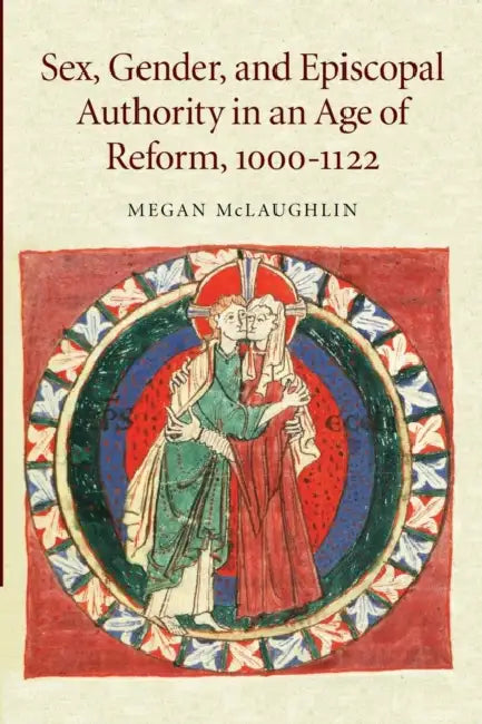 Sex, Gender, and Episcopal Authority in an Age of Reform, 1000 1122 by Megan McLaughlin