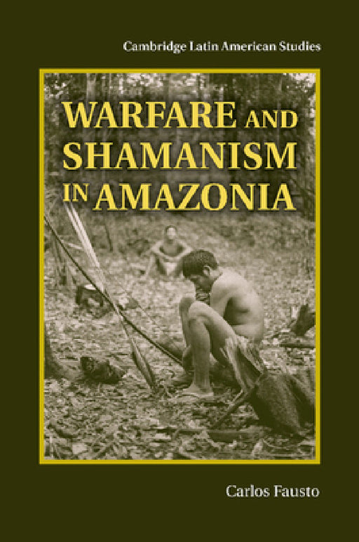 Warfare and Shamanism in Amazonia by Carlos Fausto