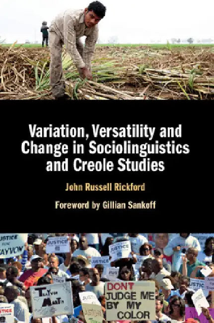 Variation, Versatility and Change in Sociolinguistics and Creole Studies by John Russell Rickford