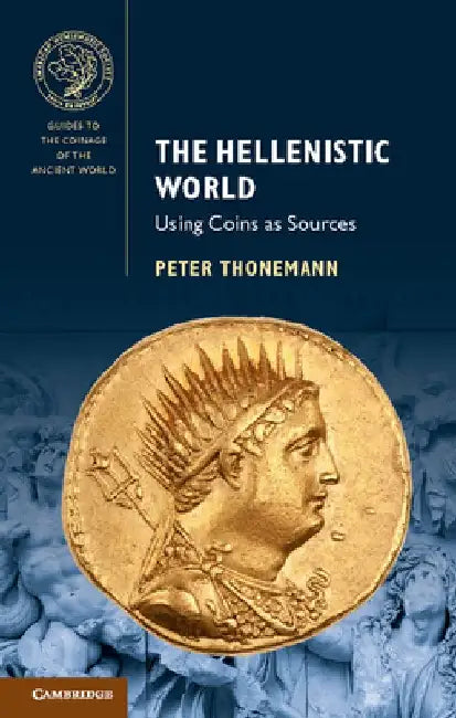 The Hellenistic World: Using Coins as Sources by Peter (University of Oxford) Thonemann