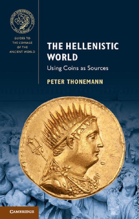 The Hellenistic World: Using Coins as Sources by Peter (University of Oxford) Thonemann
