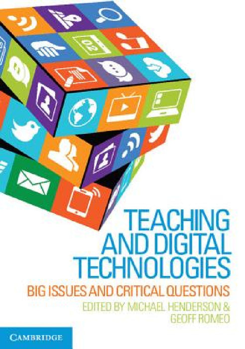 Teaching and Digital Technologies by Michael Henderson, Geoff Romeo