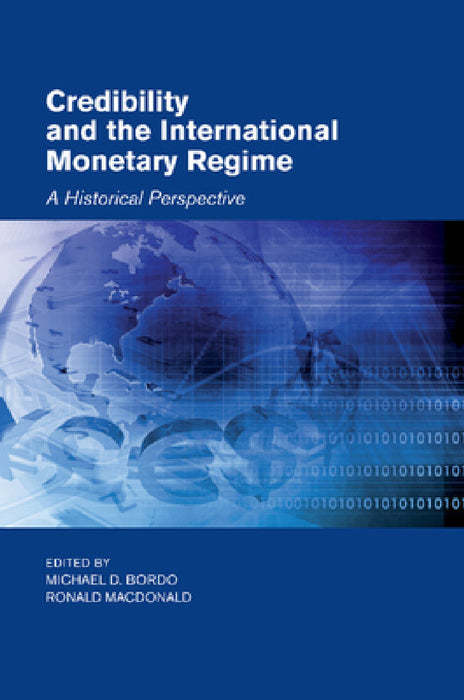 Credibility and the International Monetary Regime: A Historical Perspective by Michael D. Bordo, Ronald MacDonald