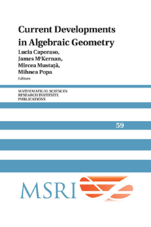 Current Developments in Algebraic Geometry by Lucia Caporaso, James McKernan, Mircea Mustata