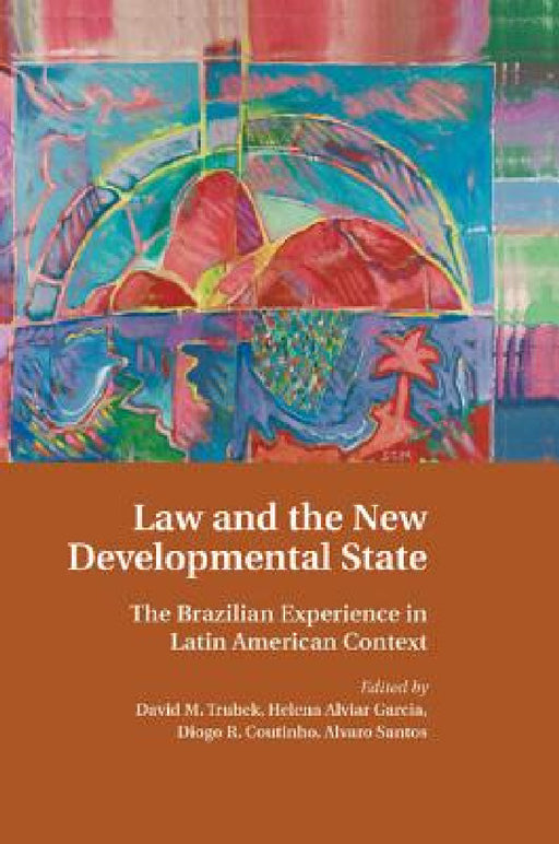 Law and the New Developmental State: The Brazilian Experience in Latin American Context by David M. Trubek, Helena Alviar Garcia, Diogo R. Coutinho