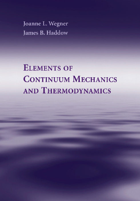 Elements of Continuum Mechanics and Thermodynamics by Joanne L. Wegner, James B. Haddow