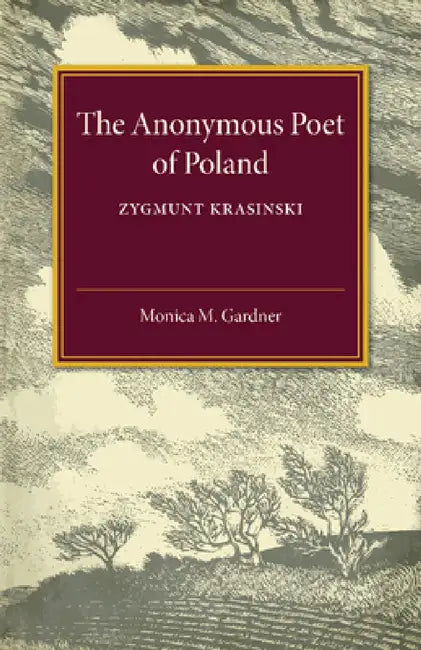 The Anonymous Poet of Poland: Zygmunt Krasinski by Monica M. Gardner