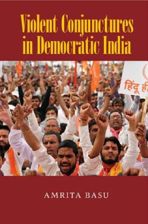Violent Conjunctures in Democratic India by Amrita Basu