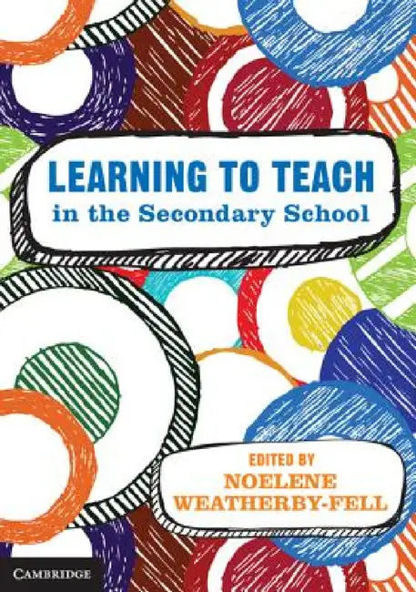 Learning to Teach in the Secondary School by Noelene Weatherby-Fell