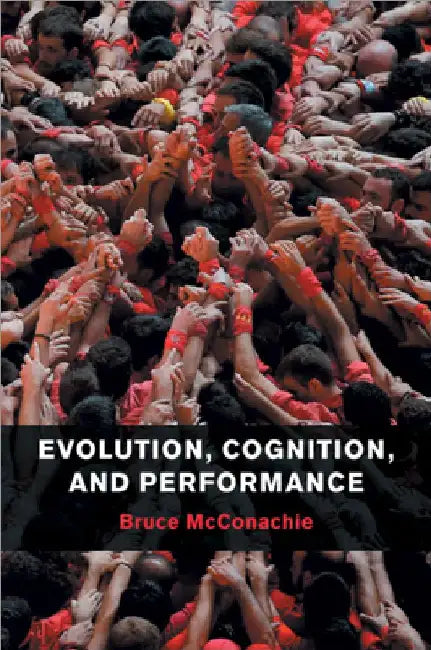 Evolution, Cognition, and Performance by Bruce McConachie