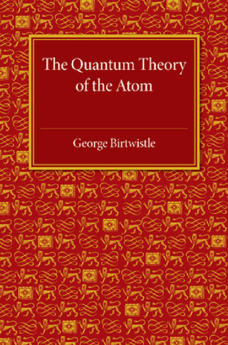 The Quantum Theory of the Atom by George Birtwistle