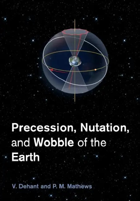 Precession, Nutation and Wobble of the Earth by Veronique Dehant, Piravonu M. (Sonny) Mathews