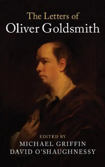 The Letters of Oliver Goldsmith by Oliver Goldsmith, Michael Griffin, David O'Shaughnessy