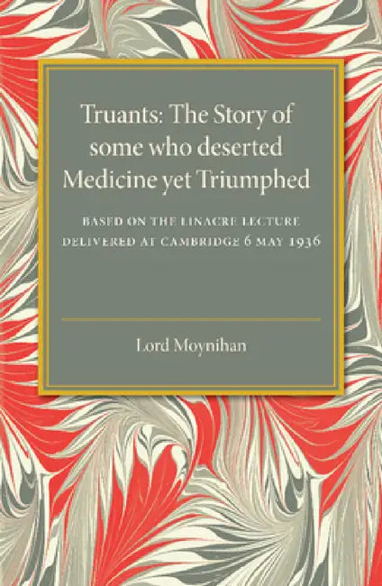 Truants: The Story of Some Who Deserted Medicine Yet Triumphed by Moynihan, Lord Moynihan