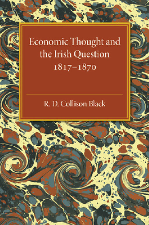 Economic Thought and the Irish Question 1817-1870 by R. D. Collison Black
