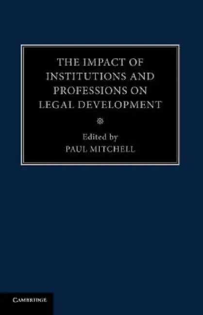 The Impact of Institutions and Professions on Legal Development by Paul Mitchell