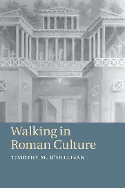 Walking in Roman Culture by Timothy M. O'Sullivan