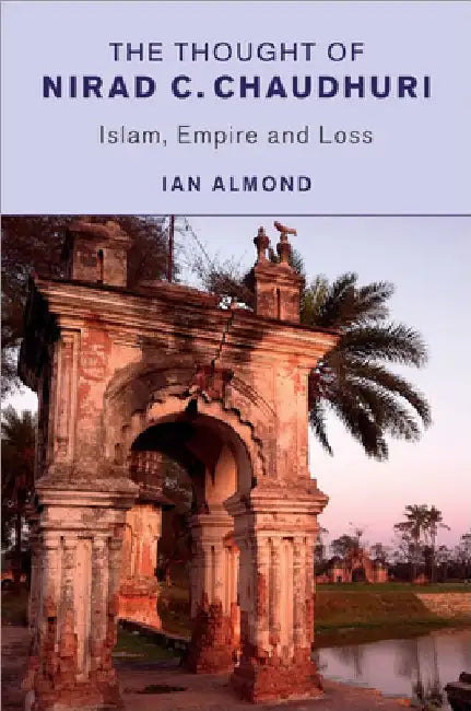 The Thought of Nirad C. Chaudhuri by Ian Almond