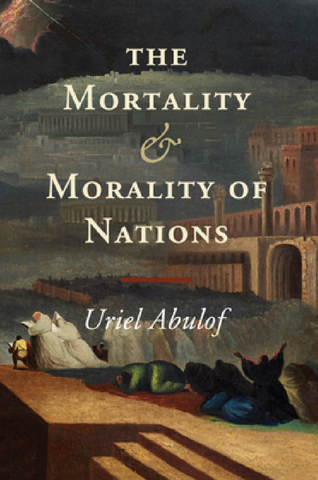 The Mortality and Morality of Nations by Uriel Abulof
