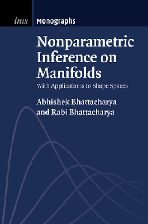Nonparametric Inference on Manifolds by Abhishek Bhattacharya, Rabi Bhattacharya