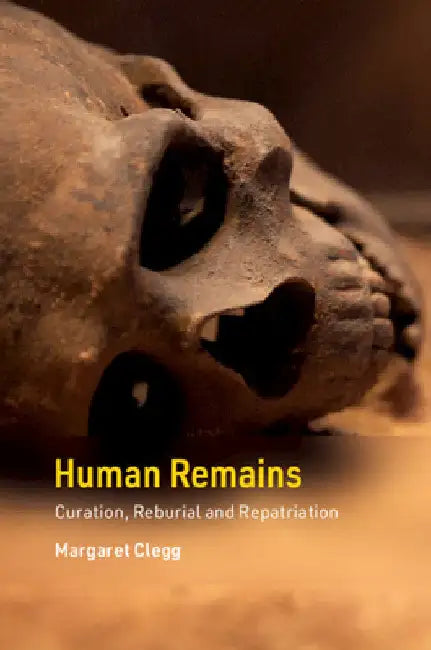 Human Remains: Curation, Reburial and Repatriation by Margaret Clegg