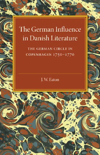 The German Influence in Danish Literature in the Eighteenth Century by J. W. Eaton