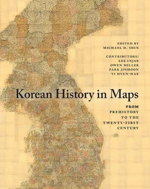 Korean History in Maps: From Prehistory to the Twenty-First Century by Shin, Michael D.