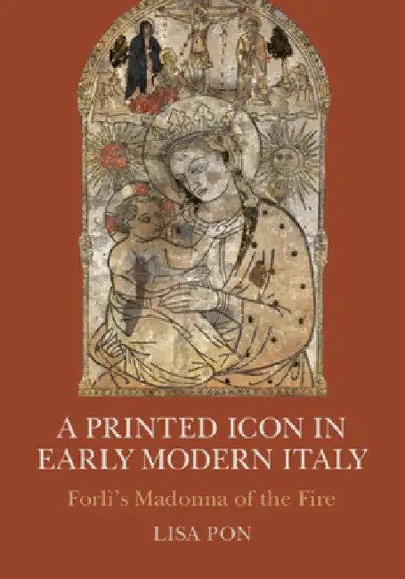 A Printed Icon in Early Modern Italy by Lisa Pon
