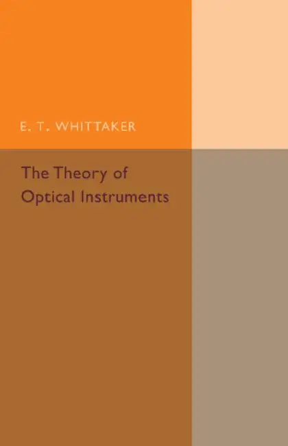 The Theory of Optical Instruments by E. T. Whittaker