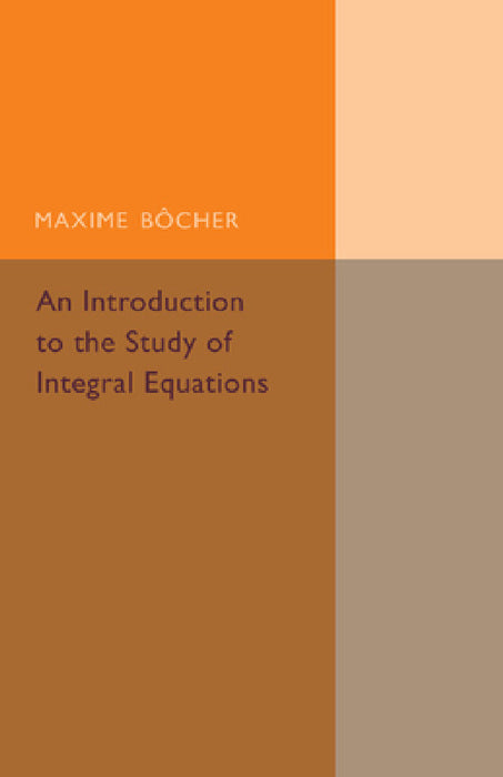An Introduction to the Study of Integral Equations by Maxime Bocher