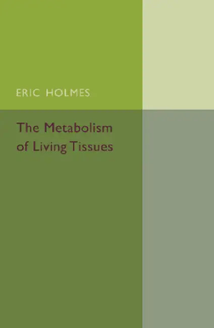 The Metabolism of Living Tissues by Eric Holmes