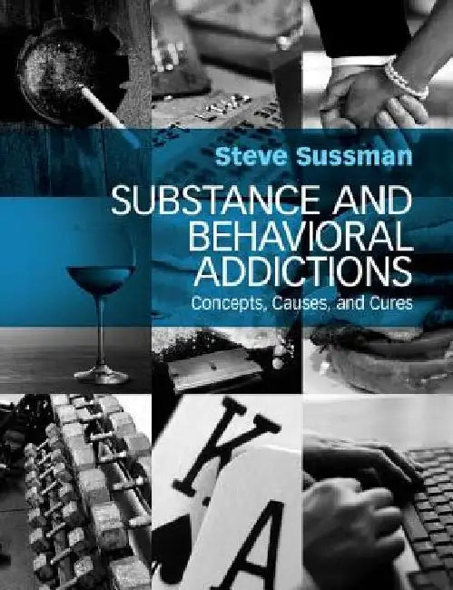 Substance and Behavioral Addictions: Concepts, Causes, and Cures by Steven Yale Sussman