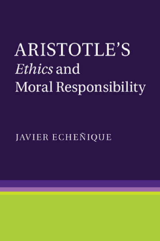 Aristotle's Ethics and Moral Responsibility by Javier Echeñique