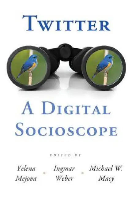 Twitter: A Digital Socioscope by Yelena Mejova, Ingmar Weber, Michael W. Macy