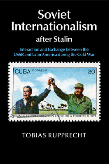 Soviet Internationalism after Stalin by Tobias Rupprecht