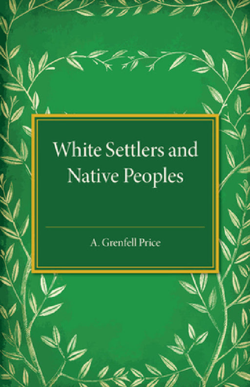 White Settlers and Native Peoples by Archibald Grenfell Price