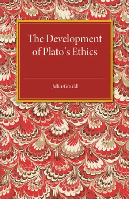 The Development of Plato's Ethics by John Gould