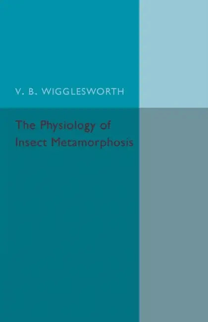 The Physiology of Insect Metamorphosis by V. B. Wrigglesworth