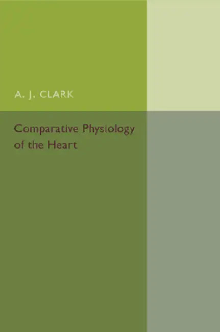 Comparative Physiology of the Heart by A. J. Clark