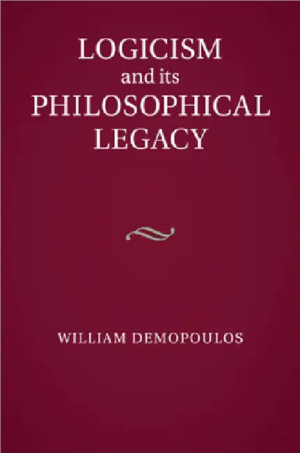 Logicism and its Philosophical Legacy by William Demopoulos