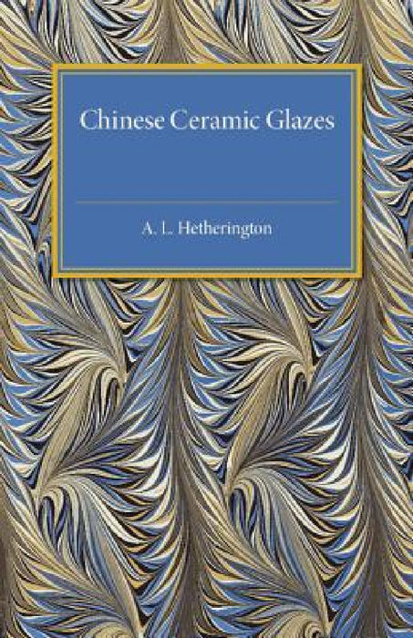 Chinese Ceramic Glazes by A. L. Hetherington