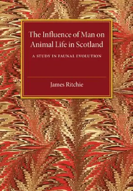 The Influence of Man on Animal Life in Scotland by James Ritchie