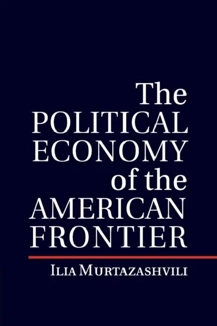 The Political Economy of the American Frontier by Ilia Murtazashvili