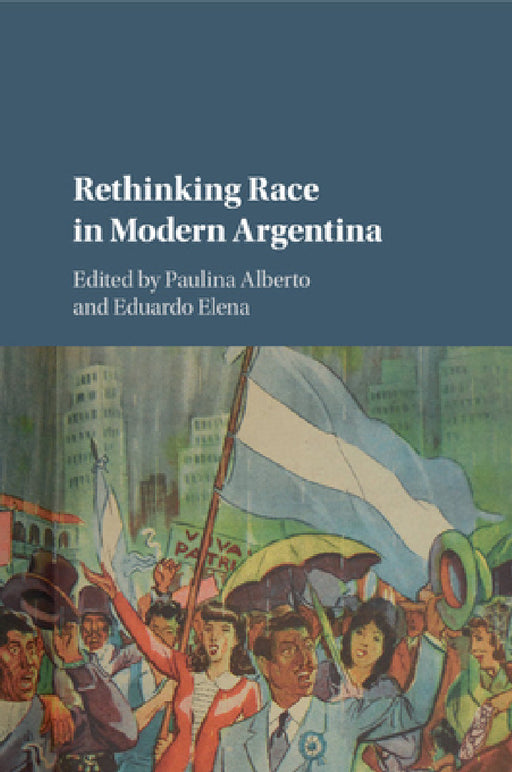 Rethinking Race in Modern Argentina by Paulina Alberto, Eduardo Elena