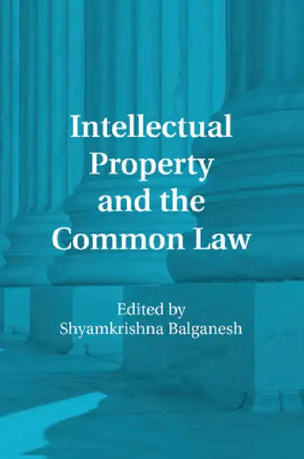 Intellectual Property and the Common Law by Shyamkrishna Balganesh